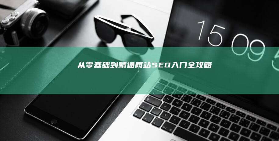 从零基础到精通：网站SEO入门全攻略